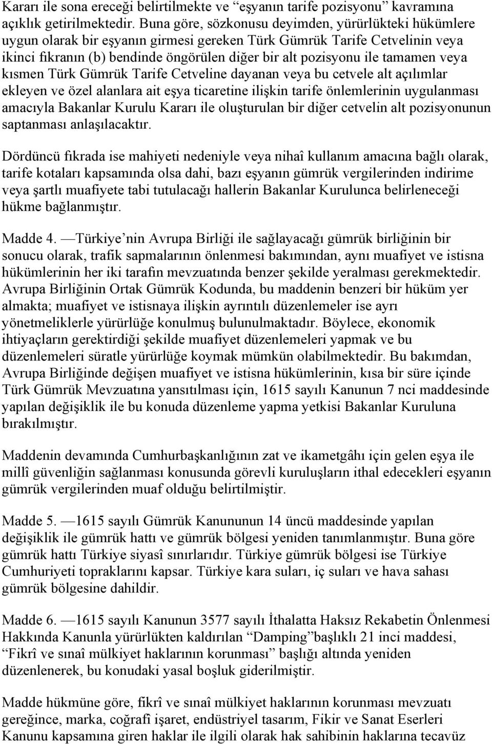 tamamen veya kısmen Türk Gümrük Tarife Cetveline dayanan veya bu cetvele alt açılımlar ekleyen ve özel alanlara ait eşya ticaretine ilişkin tarife önlemlerinin uygulanması amacıyla Bakanlar Kurulu