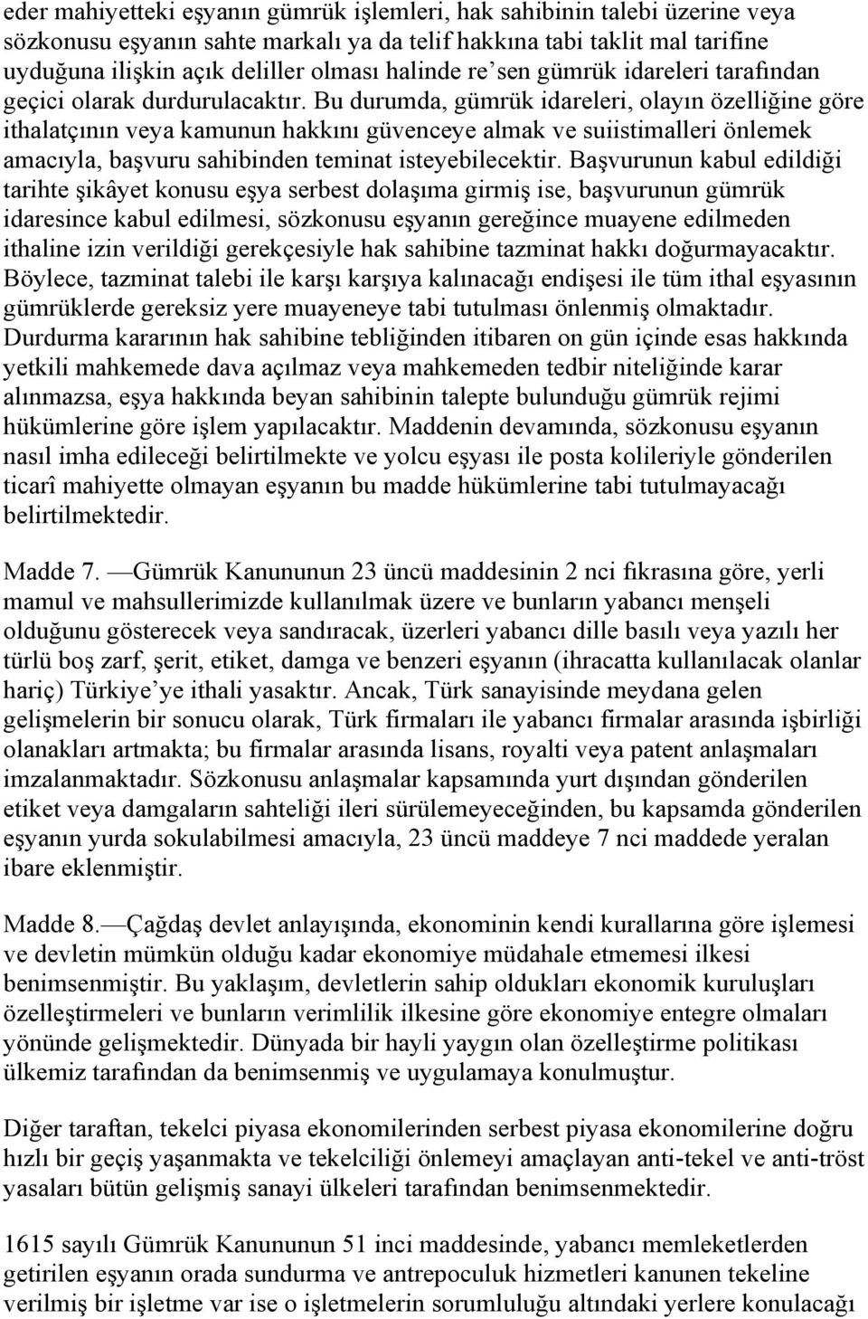 Bu durumda, gümrük idareleri, olayın özelliğine göre ithalatçının veya kamunun hakkını güvenceye almak ve suiistimalleri önlemek amacıyla, başvuru sahibinden teminat isteyebilecektir.