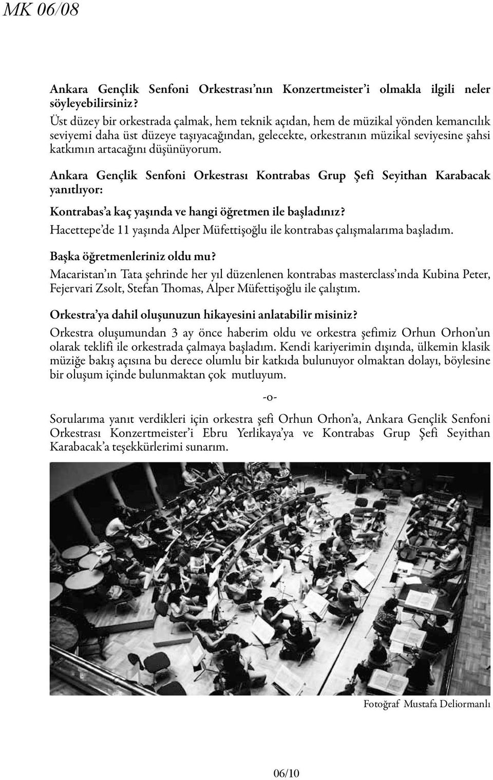 düşünüyorum. Ankara Gençlik Senfoni Orkestrası Kontrabas Grup Şefi Seyithan Karabacak yanıtlıyor: Kontrabas a kaç yaşında ve hangi öğretmen ile başladınız?