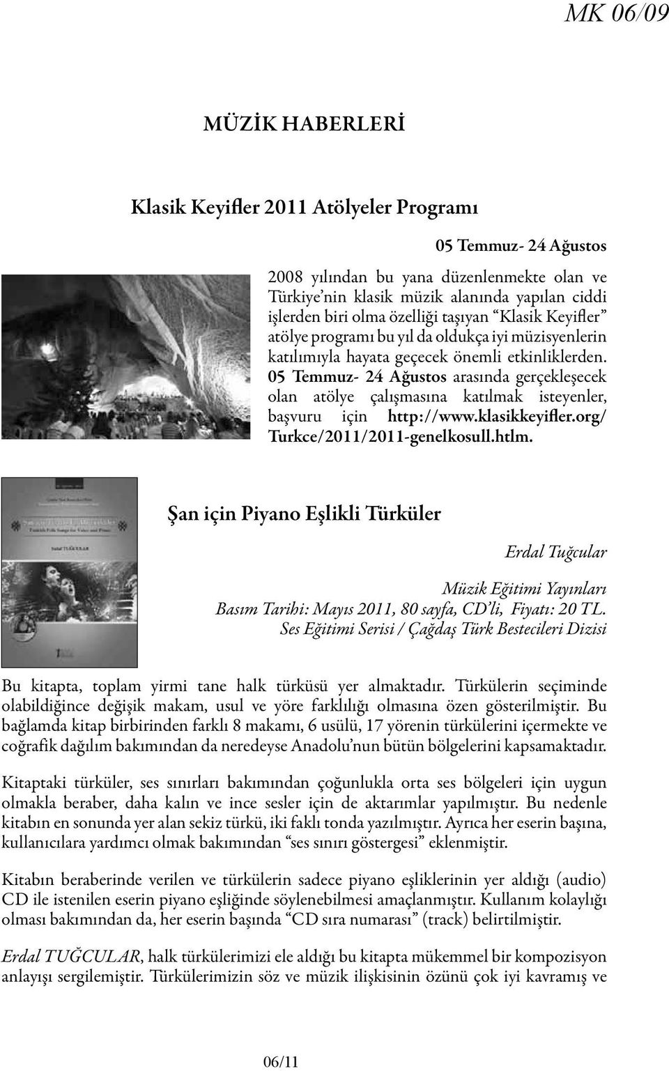 05 Temmuz- 24 Ağustos arasında gerçekleşecek olan atölye çalışmasına katılmak isteyenler, başvuru için http://www.klasikkeyifler.org/ Turkce/2011/2011-genelkosull.htlm.