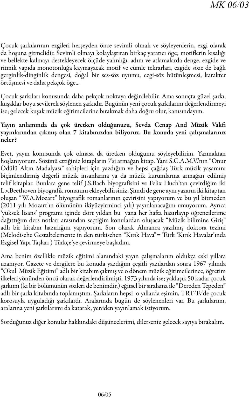 motif ve cümle tekrarları, ezgide söze de bağlı gerginlik-dinginlik dengesi, doğal bir ses-söz uyumu, ezgi-söz bütünleşmesi, karakter örtüşmesi ve daha pekçok öge.