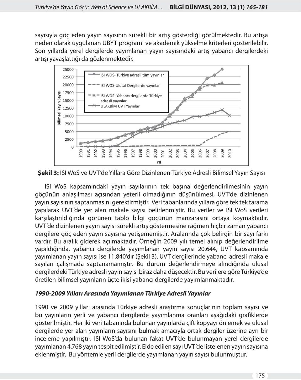 Son yıllarda yerel dergilerde yayımlanan yayın sayısındaki artış yabancı dergilerdeki artışı yavaşlattığı da gözlenmektedir.