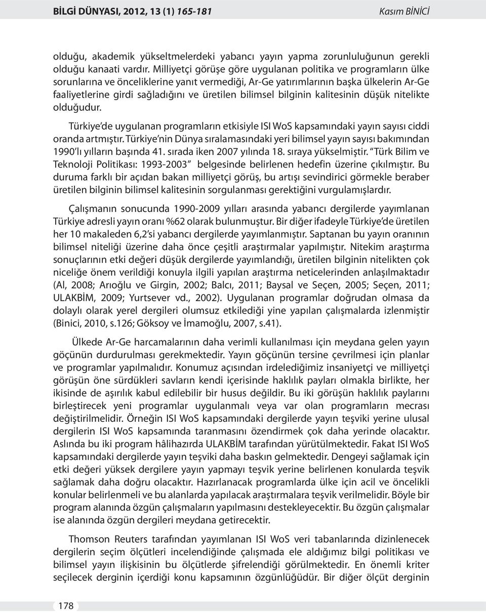 bilimsel bilginin kalitesinin düşük nitelikte olduğudur. Türkiye de uygulanan programların etkisiyle ISI WoS kapsamındaki yayın sayısı ciddi oranda artmıştır.