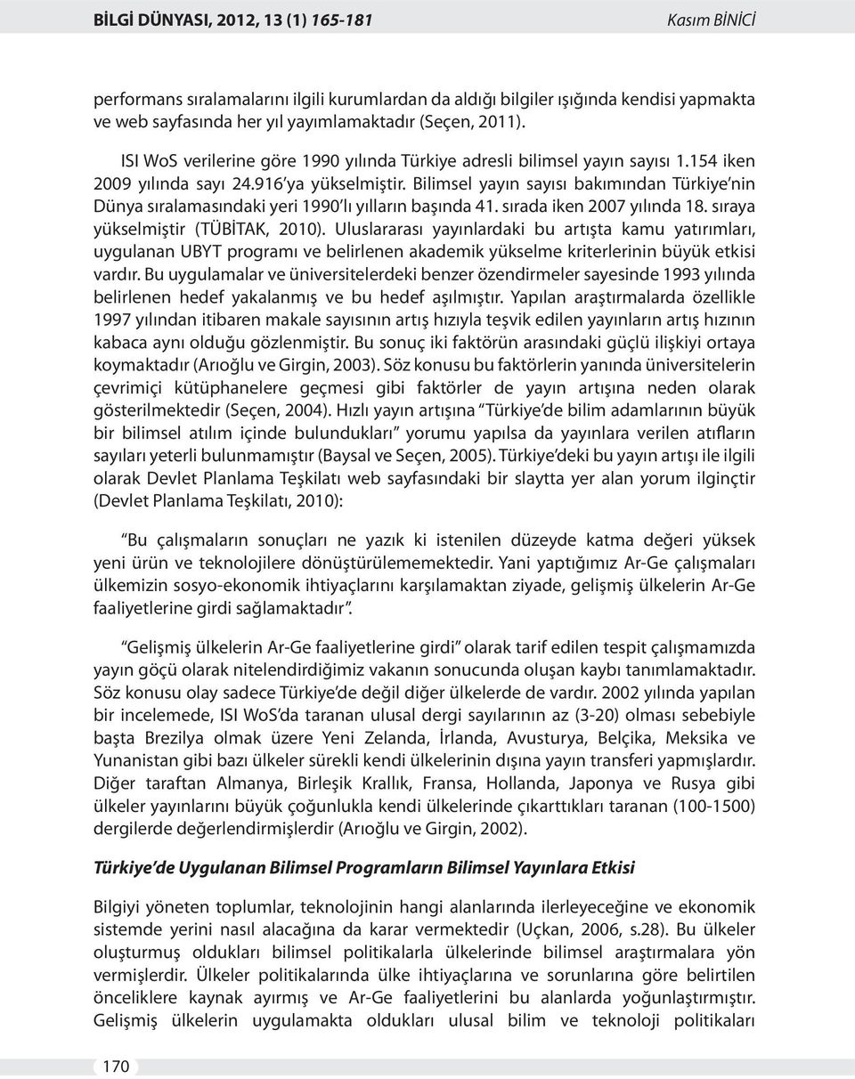 Bilimsel yayın sayısı bakımından Türkiye nin Dünya sıralamasındaki yeri 1990 lı yılların başında 41. sırada iken 2007 yılında 18. sıraya yükselmiştir (TÜBİTAK, 2010).