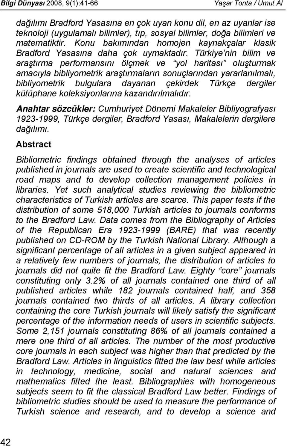 Türkiye nin bilim ve araştırma performansını ölçmek ve yol haritası oluşturmak amacıyla bibliyometrik araştırmaların sonuçlarından yararlanılmalı, bibliyometrik bulgulara dayanan çekirdek Türkçe