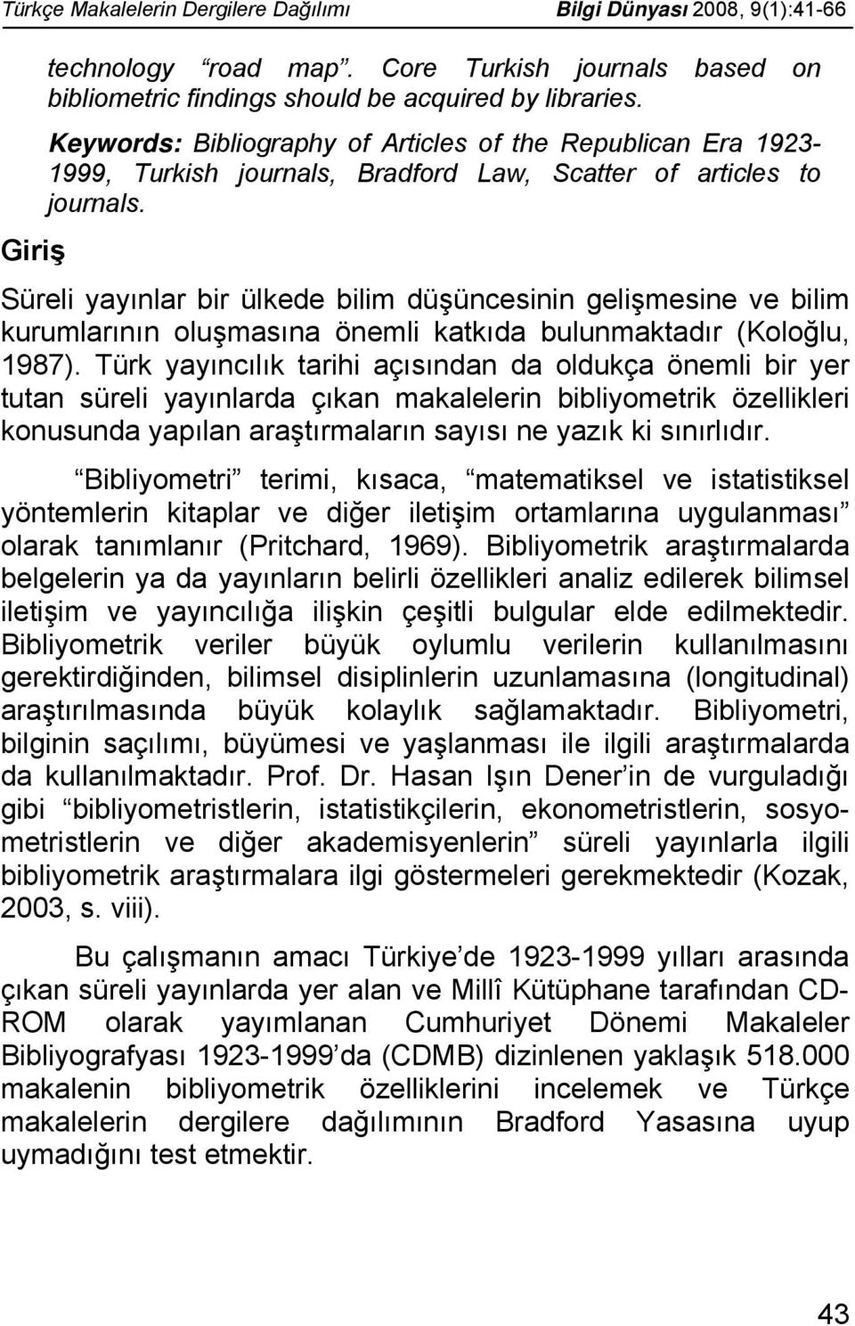 Giriş Süreli yayınlar bir ülkede bilim düşüncesinin gelişmesine ve bilim kurumlarının oluşmasına önemli katkıda bulunmaktadır (Koloğlu, 1987).