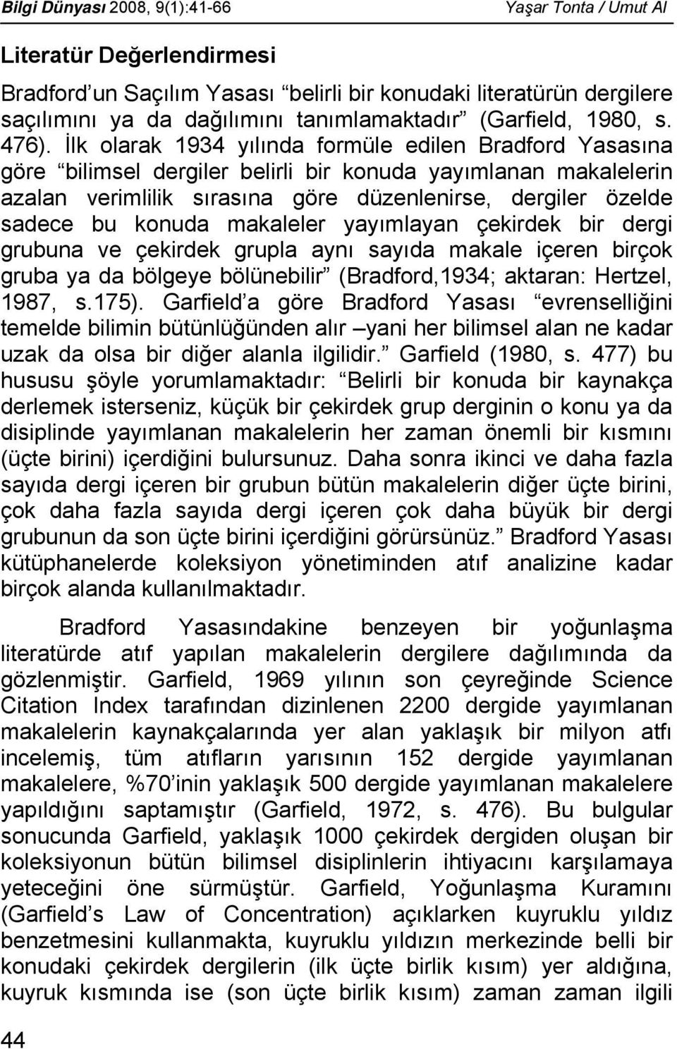 konuda makaleler yayımlayan çekirdek bir dergi grubuna ve çekirdek grupla aynı sayıda makale içeren birçok gruba ya da bölgeye bölünebilir (Bradford,1934; aktaran: Hertzel, 1987, s.175).