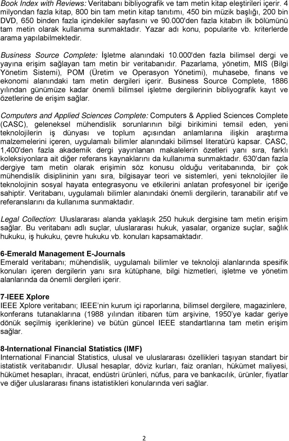 000'den fazla kitabın ilk bölümünü tam metin olarak kullanıma sunmaktadır. Yazar adı konu, popularite vb. kriterlerde arama yapılabilmektedir. Business Source Complete: İşletme alanındaki 10.