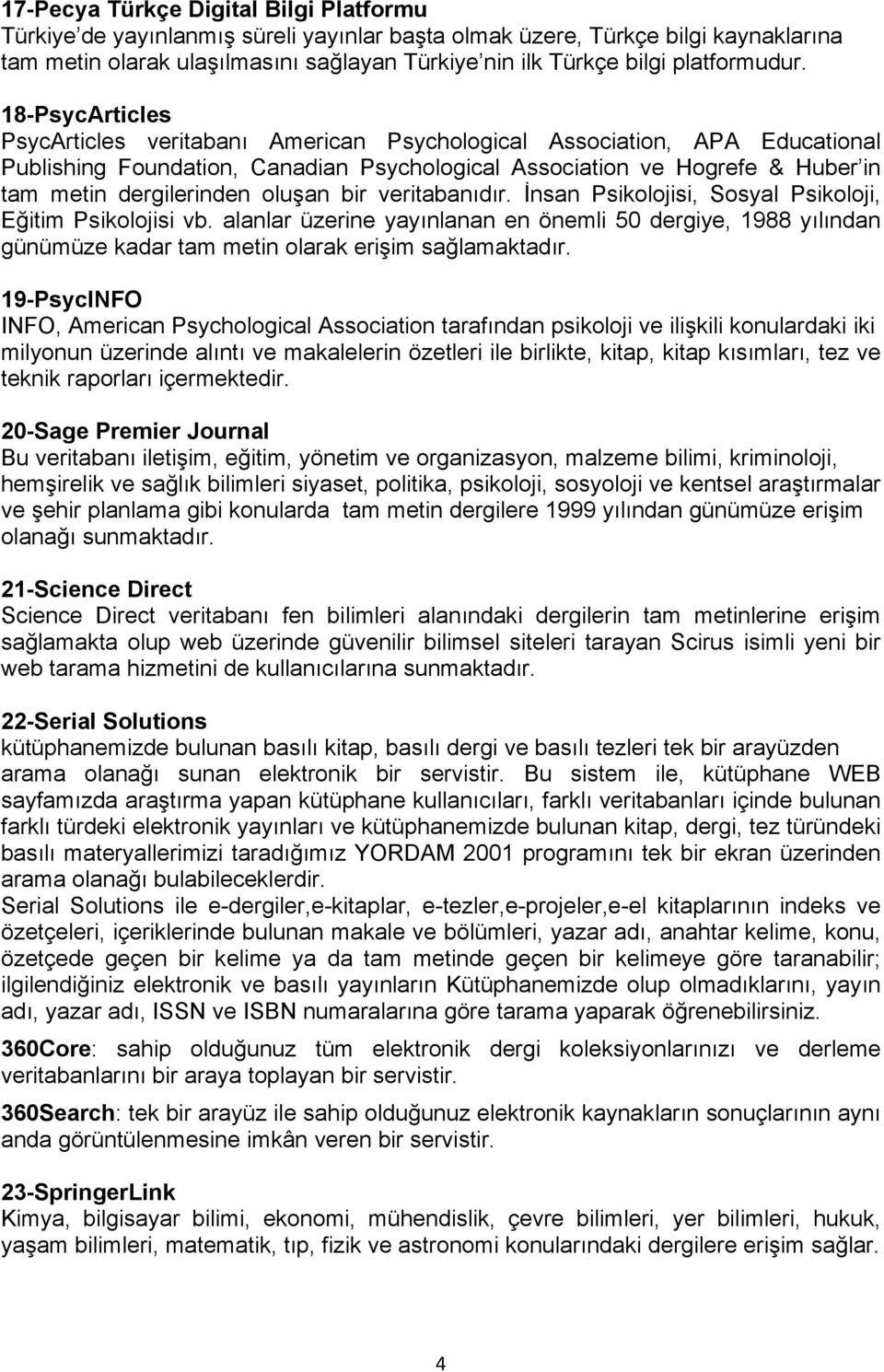 18-PsycArticles PsycArticles veritabanı American Psychological Association, APA Educational Publishing Foundation, Canadian Psychological Association ve Hogrefe & Huber in tam metin dergilerinden