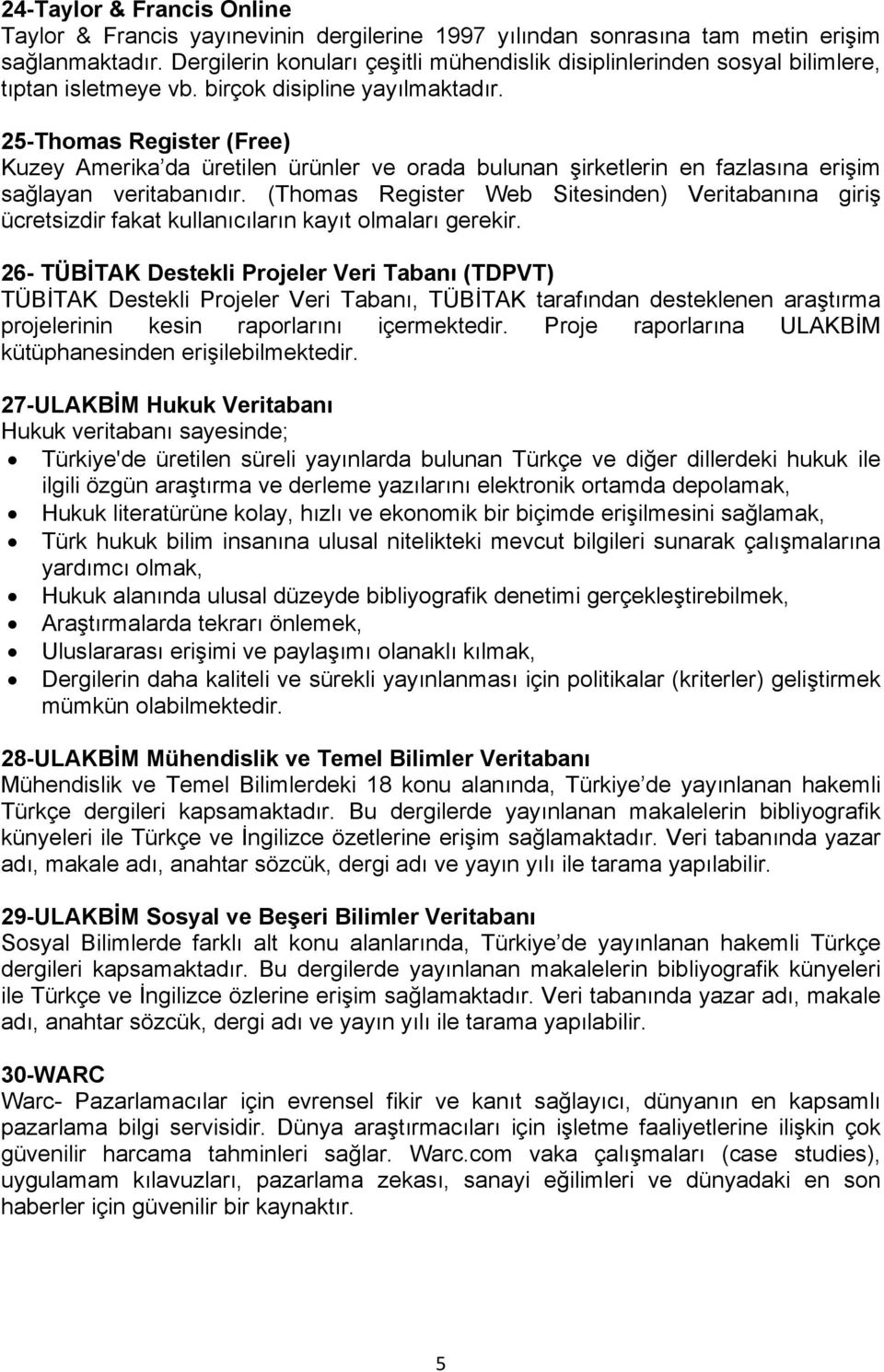 25-Thomas Register (Free) Kuzey Amerika da üretilen ürünler ve orada bulunan şirketlerin en fazlasına erişim sağlayan veritabanıdır.