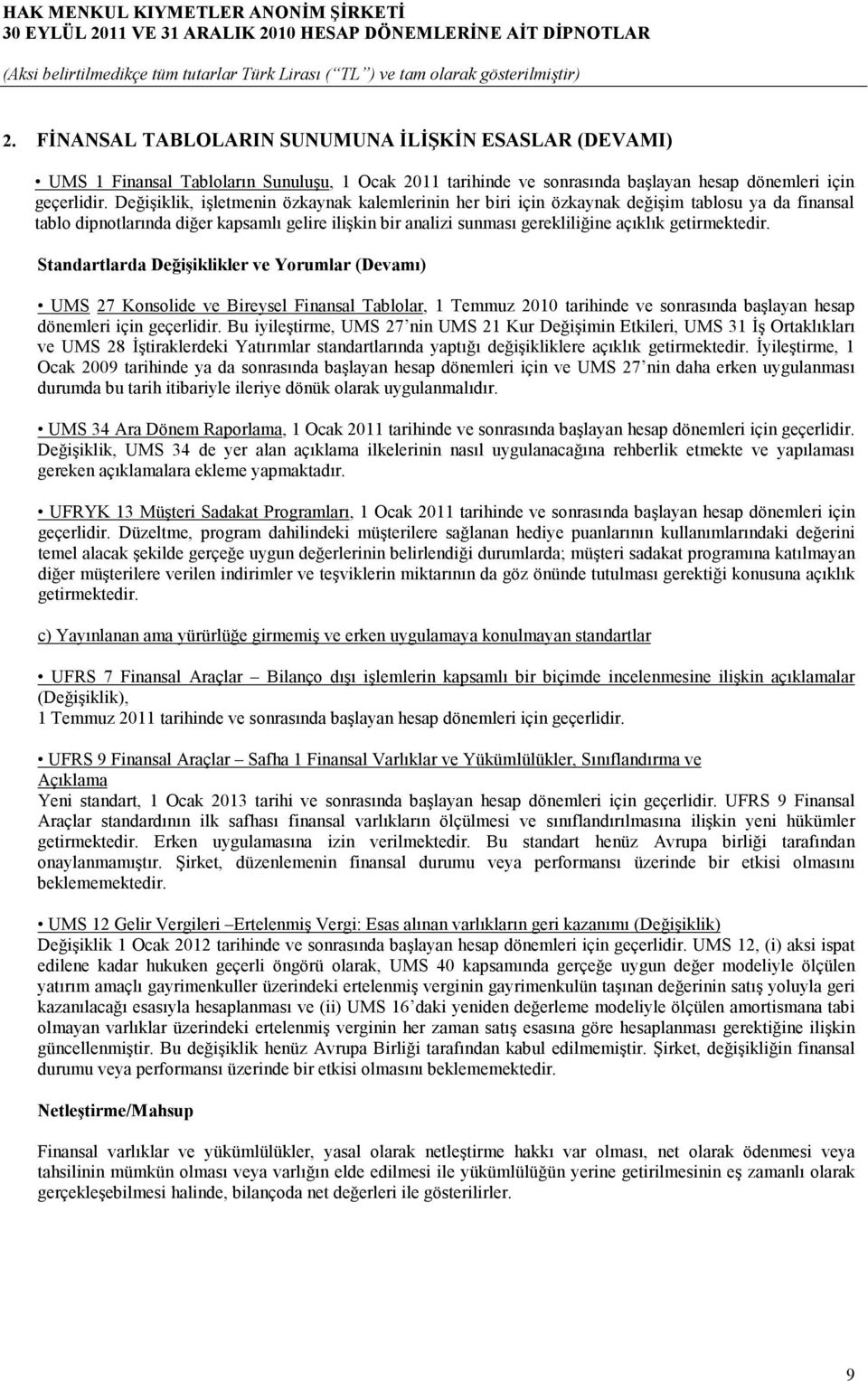 getirmektedir. Standartlarda Değişiklikler ve Yorumlar (Devamı) UMS 27 Konsolide ve Bireysel Finansal Tablolar, 1 Temmuz 2010 tarihinde ve sonrasında başlayan hesap dönemleri için geçerlidir.