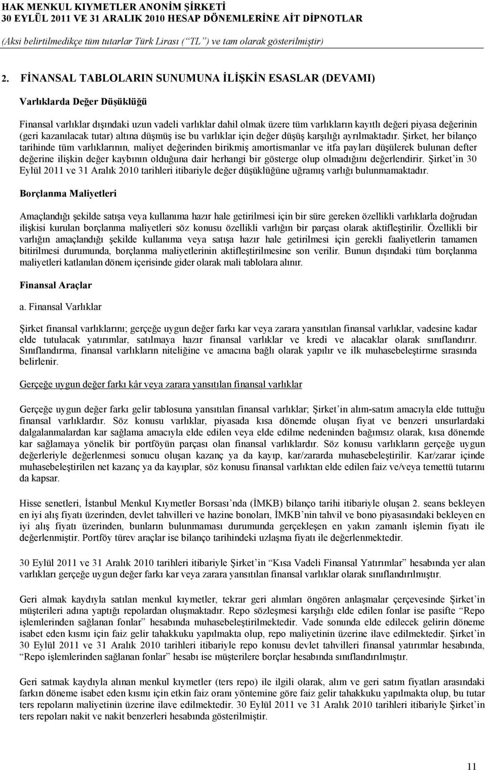 Şirket, her bilanço tarihinde tüm varlıklarının, maliyet değerinden birikmiş amortismanlar ve itfa payları düşülerek bulunan defter değerine ilişkin değer kaybının olduğuna dair herhangi bir gösterge