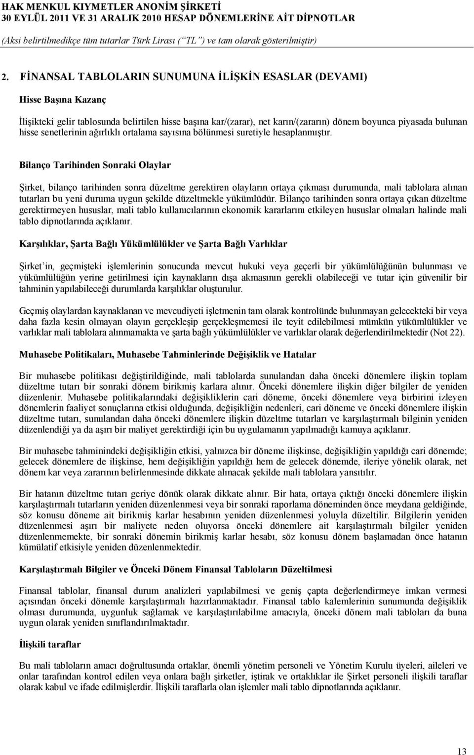 Bilanço Tarihinden Sonraki Olaylar Şirket, bilanço tarihinden sonra düzeltme gerektiren olayların ortaya çıkması durumunda, mali tablolara alınan tutarları bu yeni duruma uygun şekilde düzeltmekle