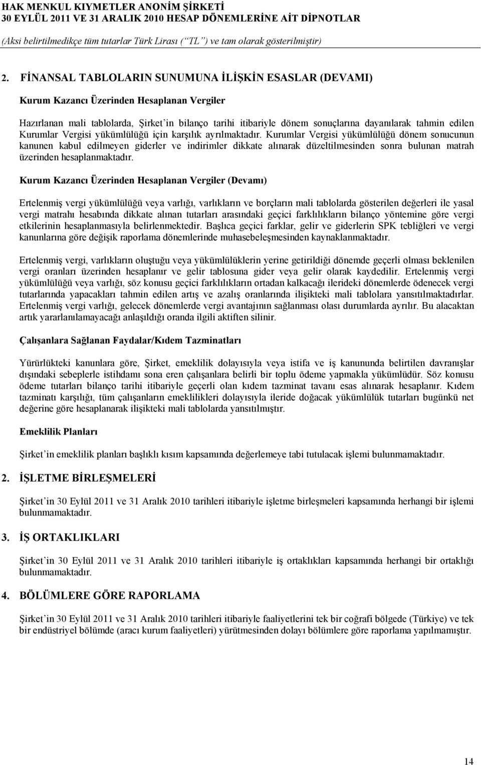 Kurumlar Vergisi yükümlülüğü dönem sonucunun kanunen kabul edilmeyen giderler ve indirimler dikkate alınarak düzeltilmesinden sonra bulunan matrah üzerinden hesaplanmaktadır.