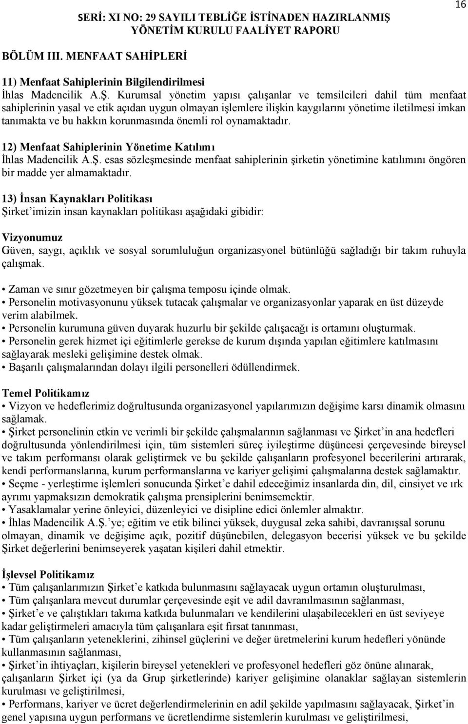 Kurumsal yönetim yapısı çalışanlar ve temsilcileri dahil tüm menfaat sahiplerinin yasal ve etik açıdan uygun olmayan işlemlere ilişkin kaygılarını yönetime iletilmesi imkan tanımakta ve bu hakkın