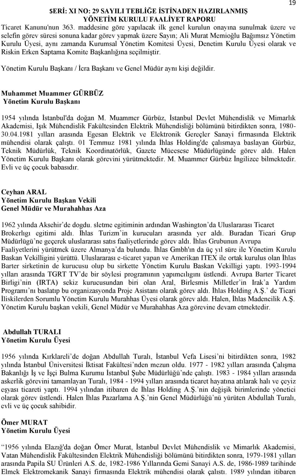 Kurumsal Yönetim Komitesi Üyesi, Denetim Kurulu Üyesi olarak ve Riskin Erken Saptama Komite Başkanlığına seçilmiştir. Yönetim Kurulu Başkanı / İcra Başkanı ve Genel Müdür aynı kişi değildir.