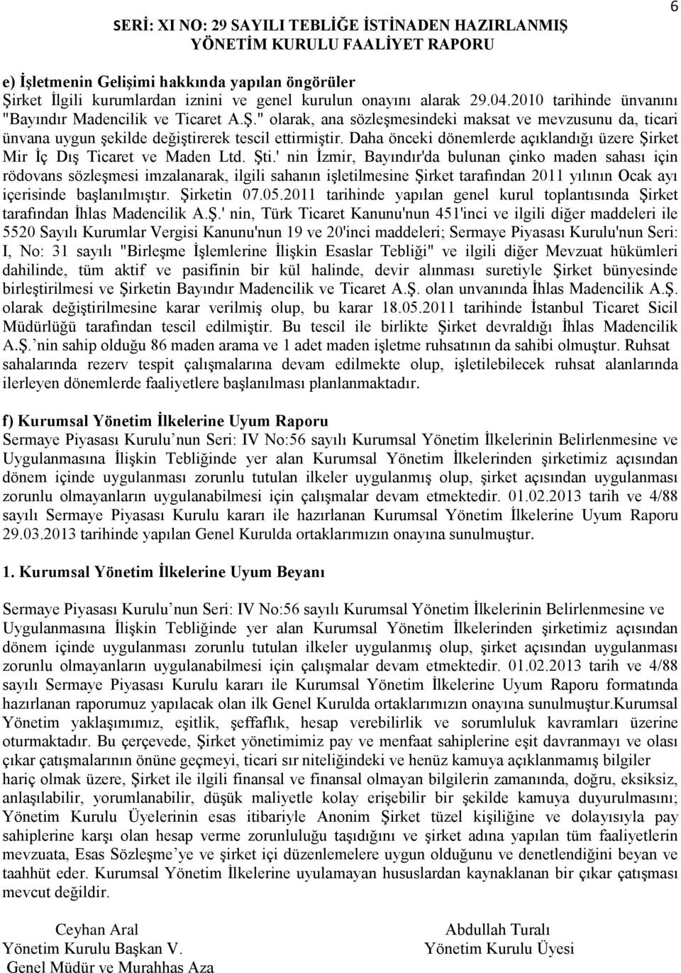 Daha önceki dönemlerde açıklandığı üzere Şirket Mir İç Dış Ticaret ve Maden Ltd. Şti.