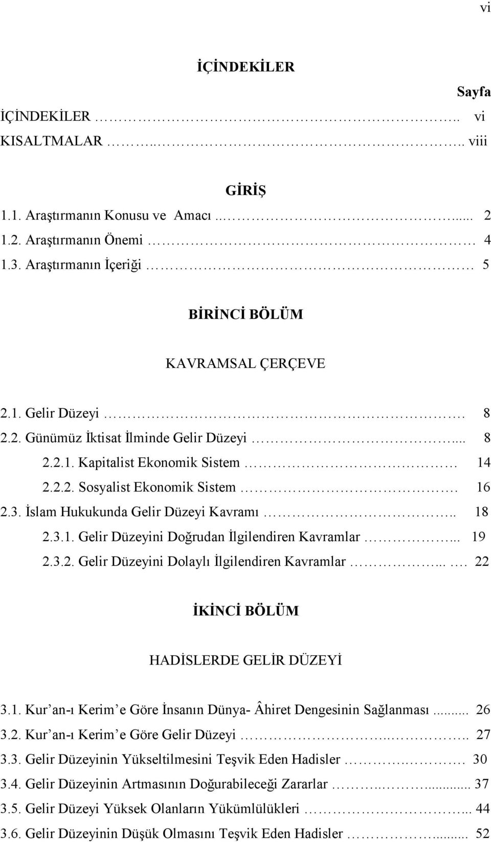 .. 19 2.3.2. Gelir Düzeyini Dolaylı Đlgilendiren Kavramlar.... 22 ĐKĐ CĐ BÖLÜM HADĐSLERDE GELĐR DÜZEYĐ 3.1. Kur an-ı Kerim e Göre Đnsanın Dünya- Âhiret Dengesinin Sağlanması... 26 3.2. Kur an-ı Kerim e Göre Gelir Düzeyi.