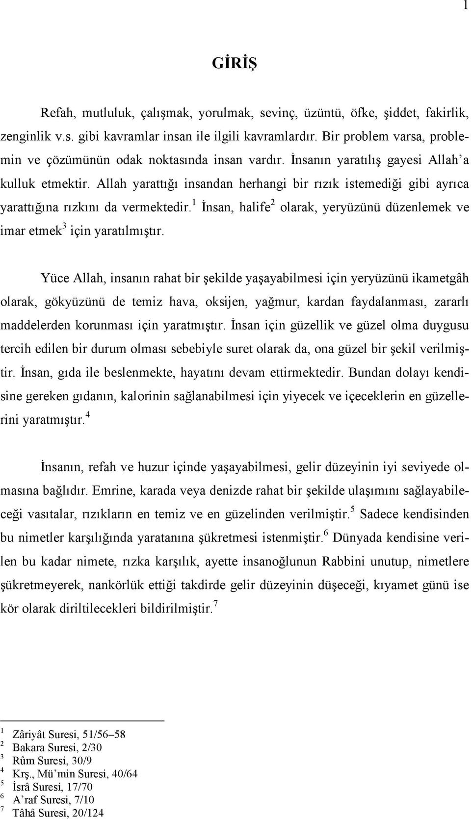 Allah yarattığı insandan herhangi bir rızık istemediği gibi ayrıca yarattığına rızkını da vermektedir. 1 Đnsan, halife 2 olarak, yeryüzünü düzenlemek ve imar etmek 3 için yaratılmıştır.