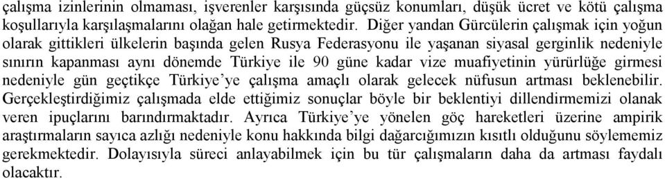 kadar vize muafiyetinin yürürlüğe girmesi nedeniyle gün geçtikçe Türkiye ye çalışma amaçlı olarak gelecek nüfusun artması beklenebilir.