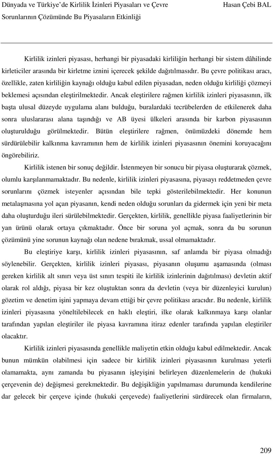 Ancak eleştirilere rağmen kirlilik izinleri piyasasının, ilk başta ulusal düzeyde uygulama alanı bulduğu, buralardaki tecrübelerden de etkilenerek daha sonra uluslararası alana taşındığı ve AB üyesi