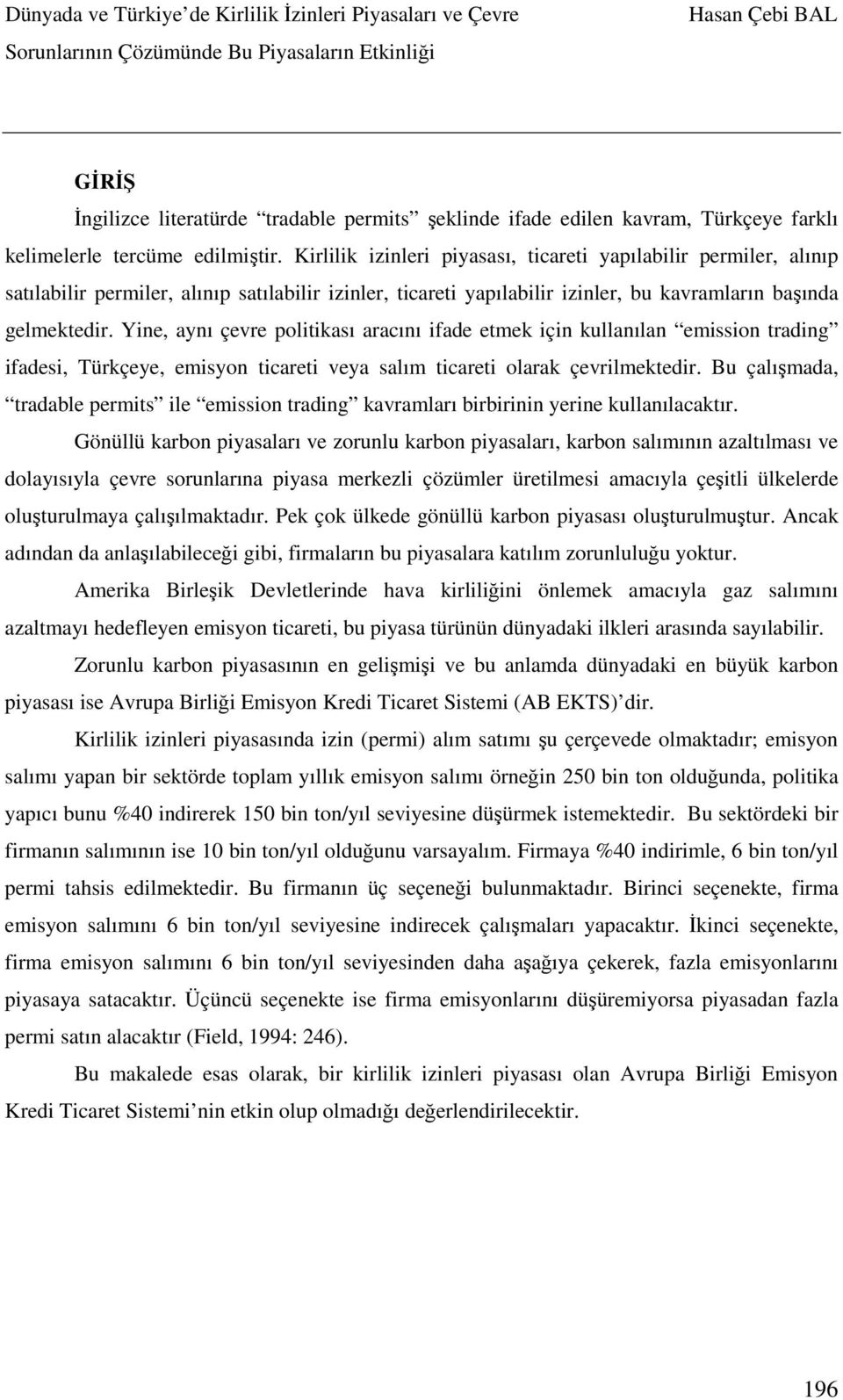 Yine, aynı çevre politikası aracını ifade etmek için kullanılan emission trading ifadesi, Türkçeye, emisyon ticareti veya salım ticareti olarak çevrilmektedir.