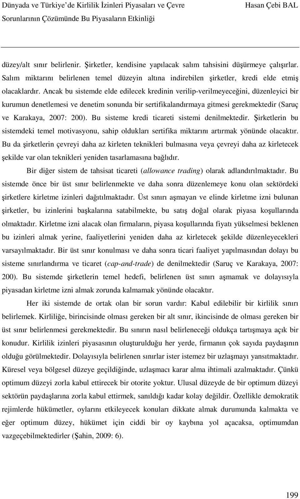 Bu sisteme kredi ticareti sistemi denilmektedir. Şirketlerin bu sistemdeki temel motivasyonu, sahip oldukları sertifika miktarını artırmak yönünde olacaktır.