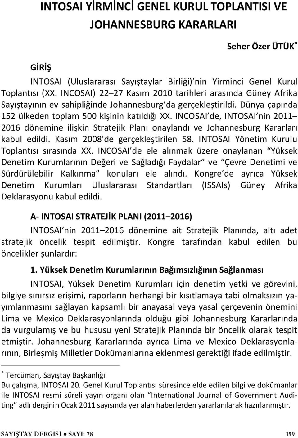 INCOSAI de, INTOSAI nin 2011 2016 dönemine ilişkin Stratejik Planı onaylandı ve Johannesburg Kararları kabul edildi. Kasım 2008 de gerçekleştirilen 58. INTOSAI Yönetim Kurulu Toplantısı sırasında XX.