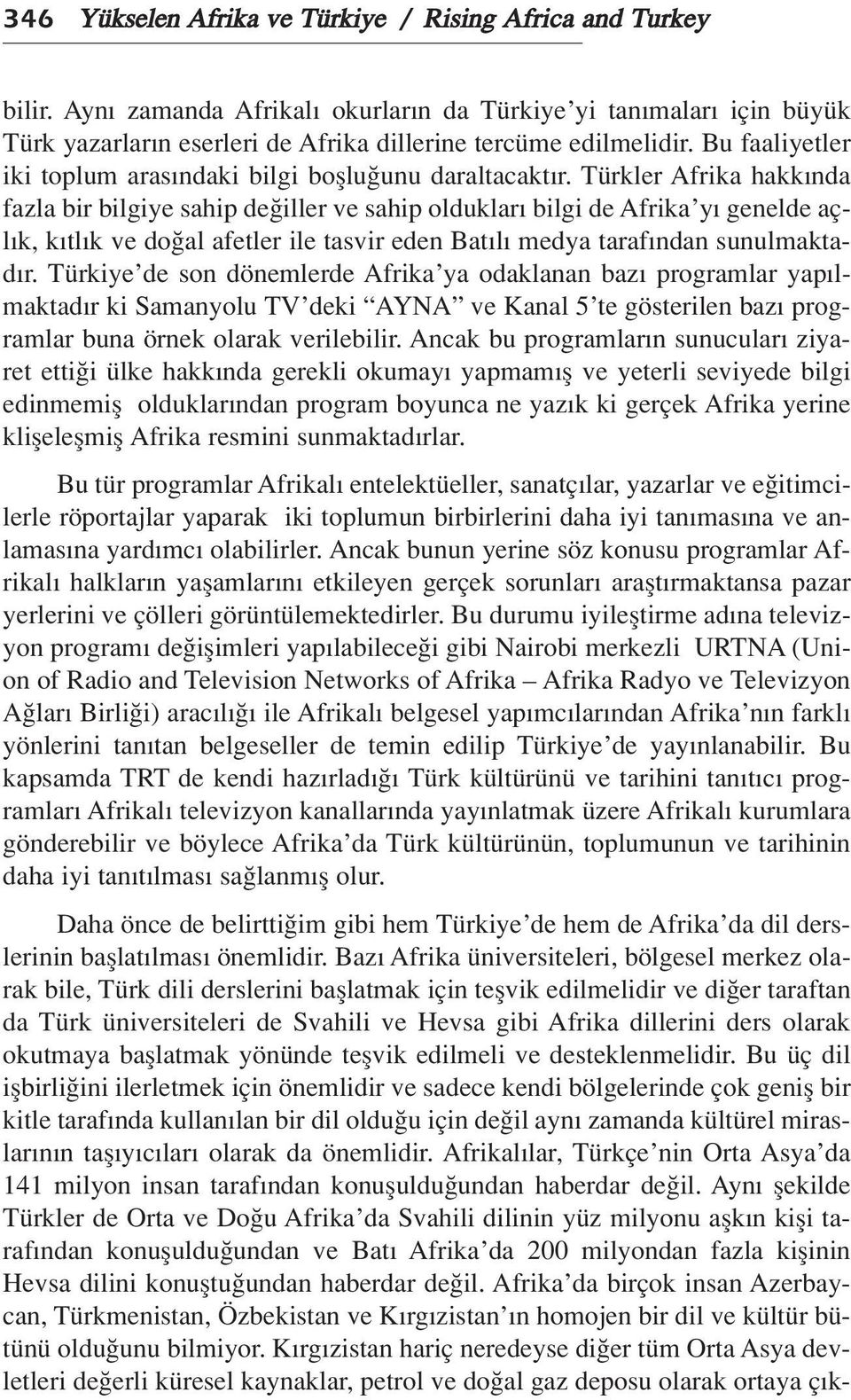 Türkler Afrika hakk nda fazla bir bilgiye sahip de iller ve sahip olduklar bilgi de Afrika y genelde açl k, k tl k ve do al afetler ile tasvir eden Bat l medya taraf ndan sunulmaktad r.