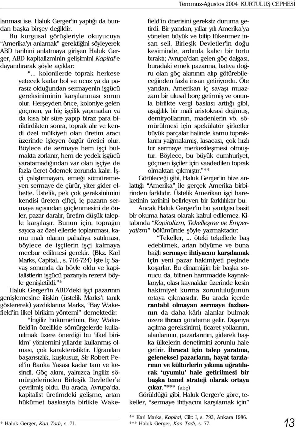 .. kolonilerde toprak herkese yetecek kadar bol ve ucuz ya da parasýz olduðundan sermayenin iþgücü gereksiniminin karþýlanmasý sorun olur.