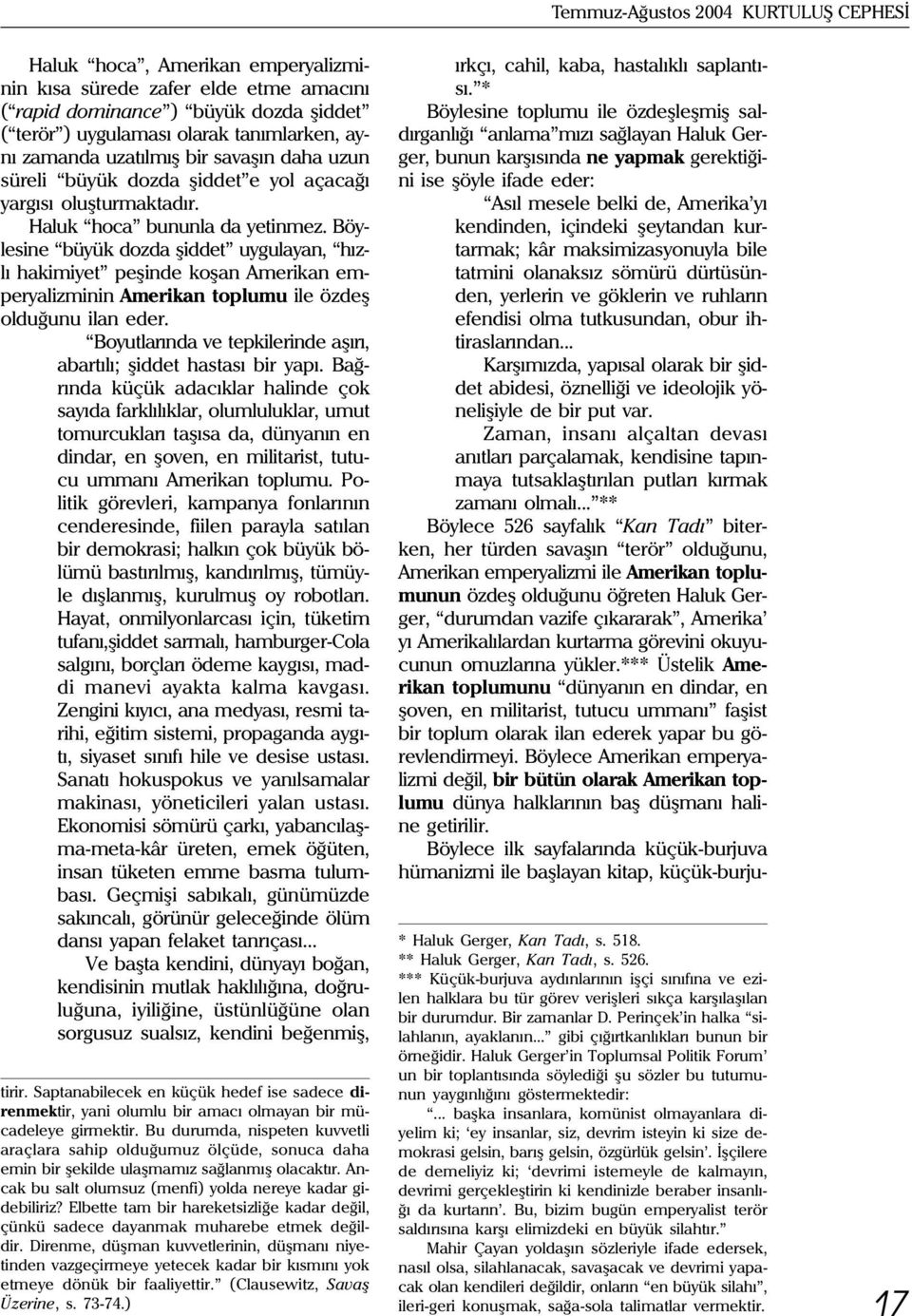 Böylesine büyük dozda þiddet uygulayan, hýzlý hakimiyet peþinde koþan Amerikan emperyalizminin Amerikan toplumu ile özdeþ olduðunu ilan eder.