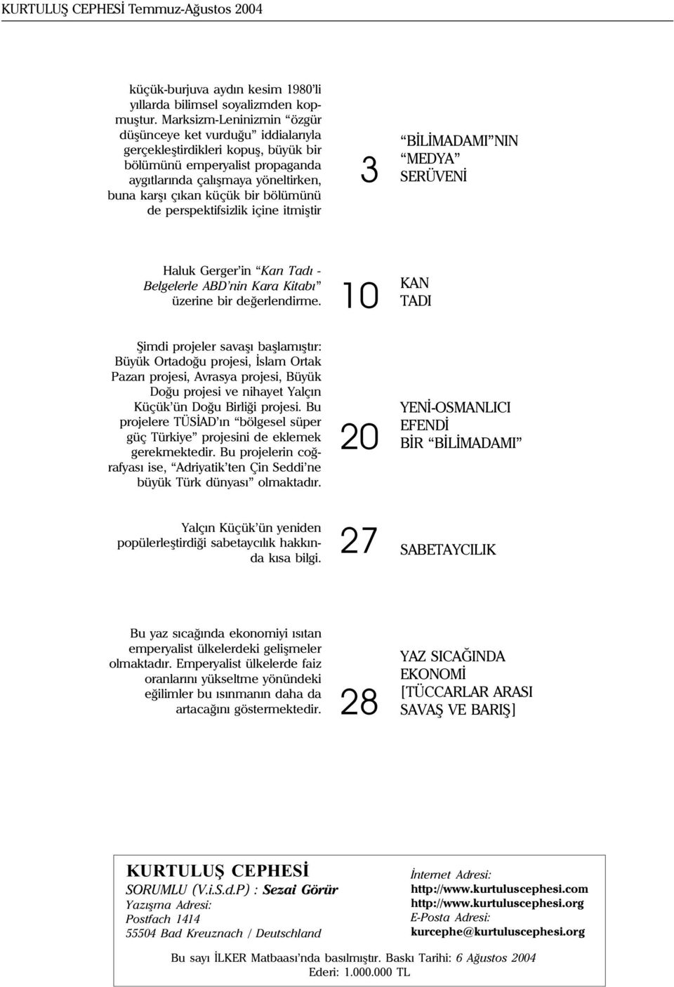 bölümünü de perspektifsizlik içine itmiþtir 3 BÝLÝMADAMI NIN MEDYA SERÜVENÝ Haluk Gerger in Kan Tadý - Belgelerle ABD nin Kara Kitabý üzerine bir deðerlendirme.