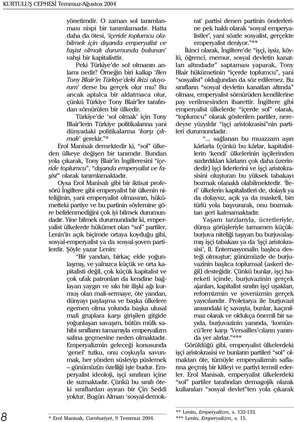 Örneðin biri kalkýp Ben Tony Blair in Türkiye deki ikizi oluyorum derse bu gerçek olur mu? Bu ancak aptalca bir aldatmaca olur, çünkü Türkiye Tony Blair ler tarafýndan sömürülen bir ülkedir.