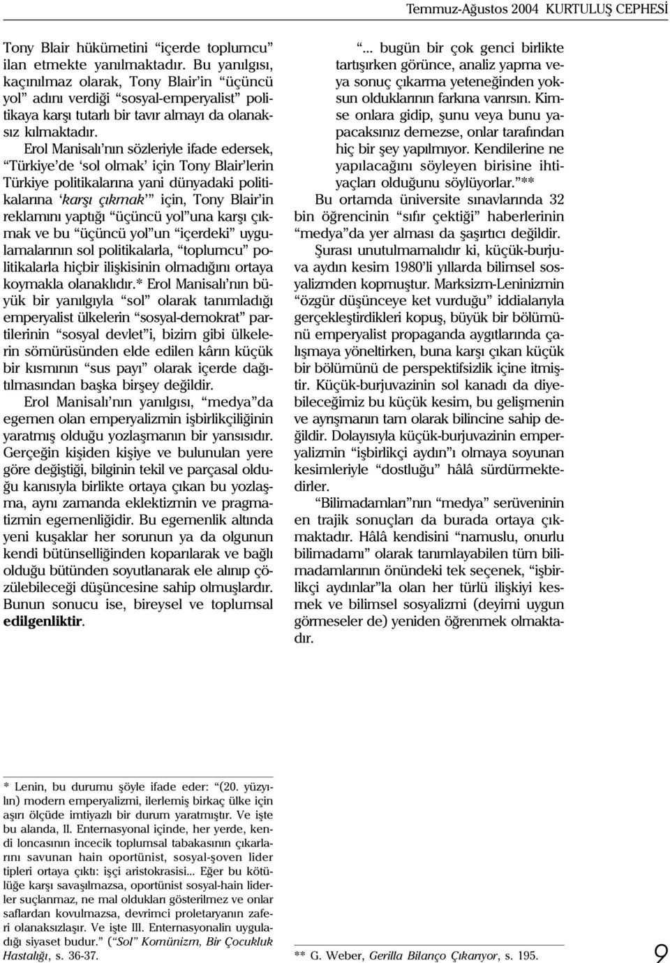 Erol Manisalý nýn sözleriyle ifade edersek, Türkiye de sol olmak için Tony Blair lerin Türkiye politikalarýna yani dünyadaki politikalarýna karþý çýkmak için, Tony Blair in reklamýný yaptýðý üçüncü