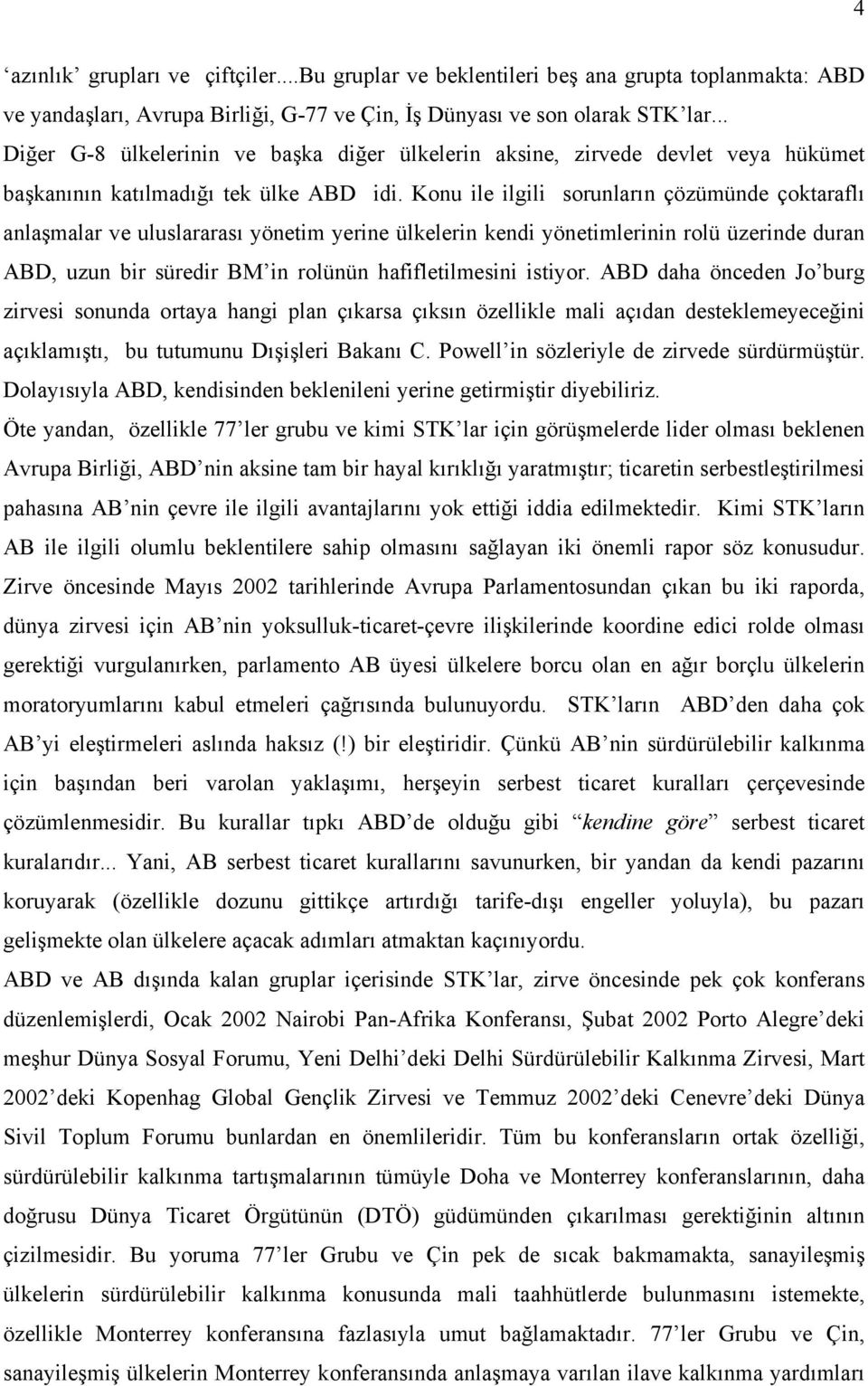 Konu ile ilgili sorunların çözümünde çoktaraflı anlaşmalar ve uluslararası yönetim yerine ülkelerin kendi yönetimlerinin rolü üzerinde duran ABD, uzun bir süredir BM in rolünün hafifletilmesini