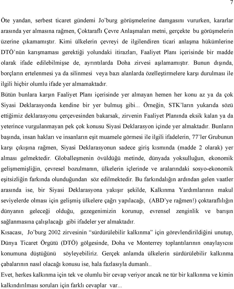 Kimi ülkelerin çevreyi de ilgilendiren ticari anlaşma hükümlerine DTÖ nün karışmaması gerektiği yolundaki itirazları, Faaliyet Planı içerisinde bir madde olarak ifade edilebilmişse de, ayrıntılarda