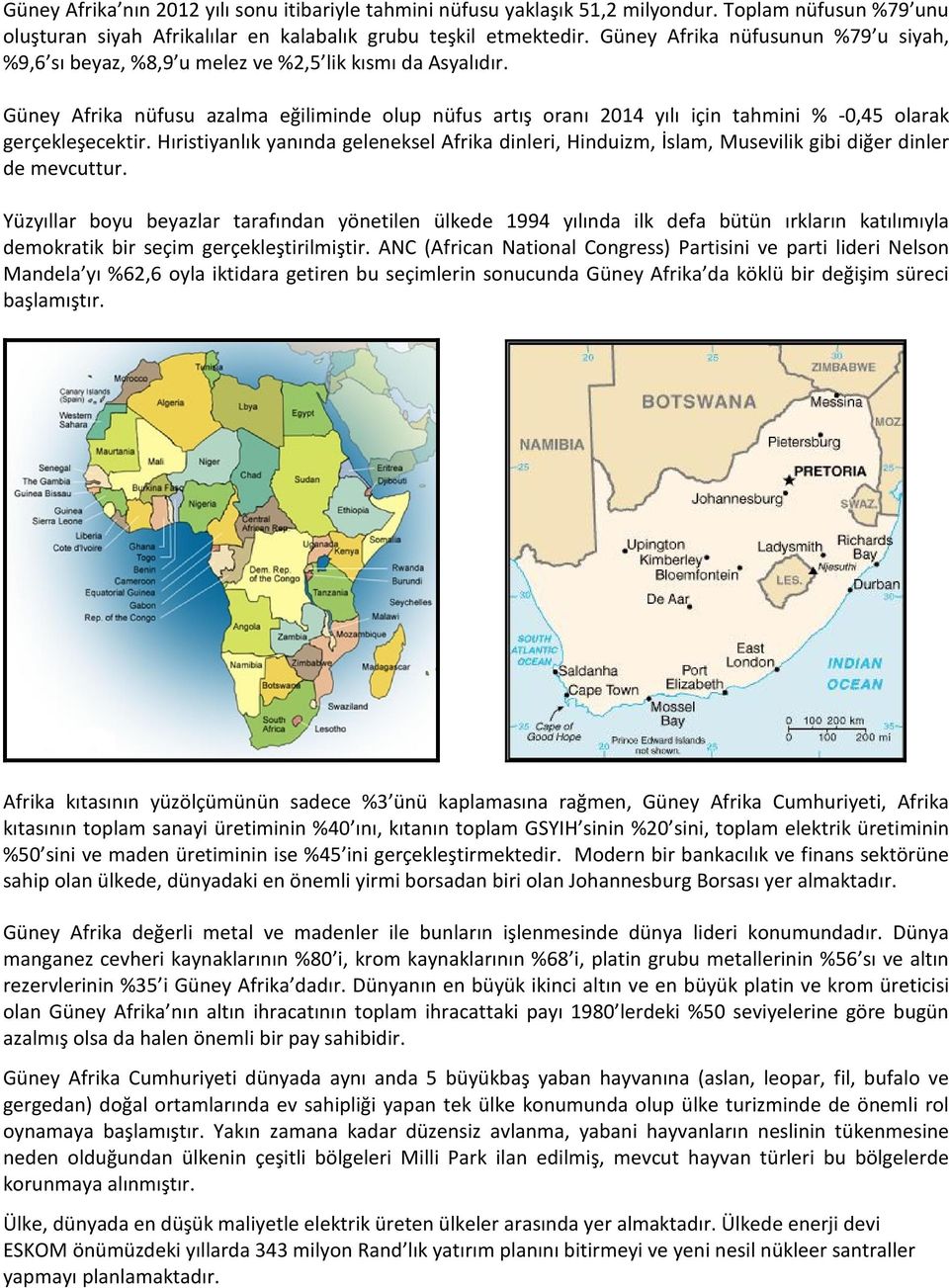 Güney Afrika nüfusu azalma eğiliminde olup nüfus artış oranı 2014 yılı için tahmini % -0,45 olarak gerçekleşecektir.