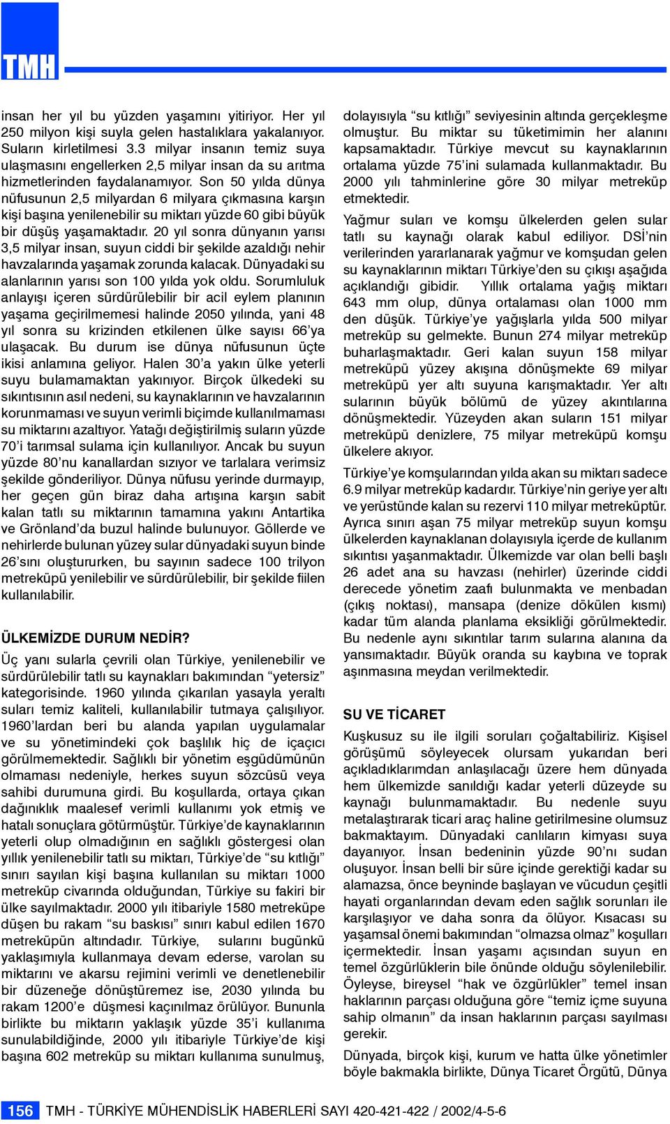 Son 50 yılda dünya nüfusunun 2,5 milyardan 6 milyara çıkmasına karşın kişi başına yenilenebilir su miktarı yüzde 60 gibi büyük bir düşüş yaşamaktadır.