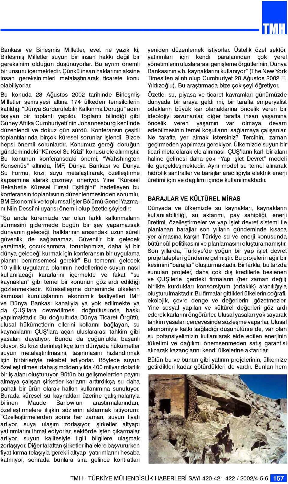 Bu konuda 28 Ağustos 2002 tarihinde Birleşmiş Milletler şemsiyesi altına 174 ülkeden temsilcilerin katıldığı Dünya Sürdürülebilir Kalkınma Doruğu adını taşıyan bir toplantı yapıldı.