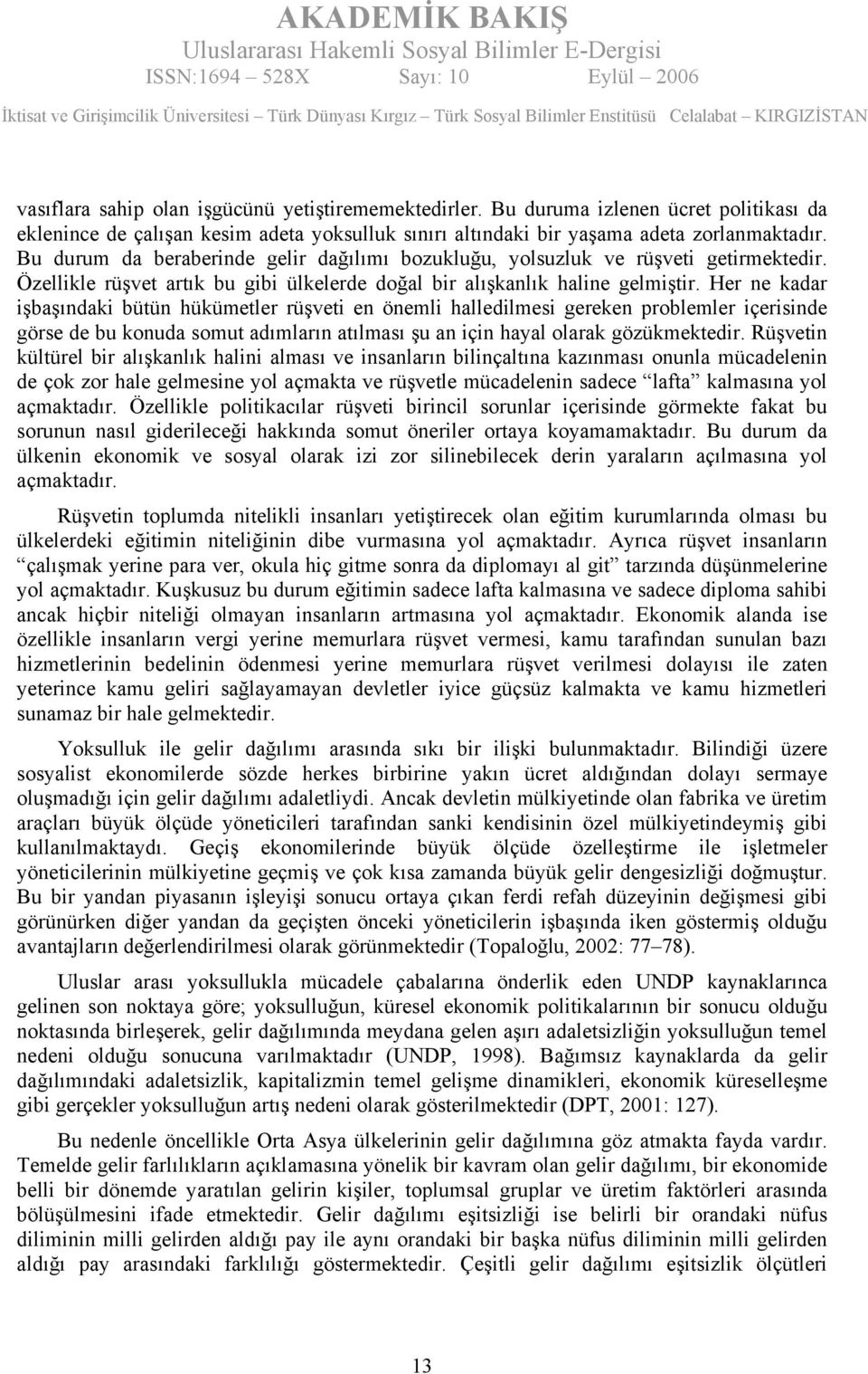 Her ne kadar işbaşındaki bütün hükümetler rüşveti en önemli halledilmesi gereken problemler içerisinde görse de bu konuda somut adımların atılması şu an için hayal olarak gözükmektedir.