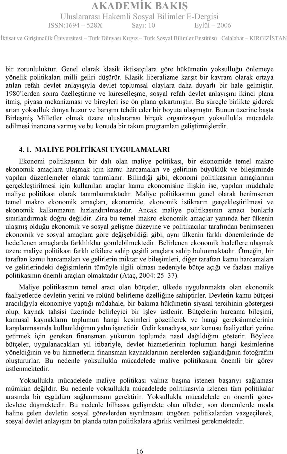 1980 lerden sonra özelleştirme ve küreselleşme, sosyal refah devlet anlayışını ikinci plana itmiş, piyasa mekanizması ve bireyleri ise ön plana çıkartmıştır.