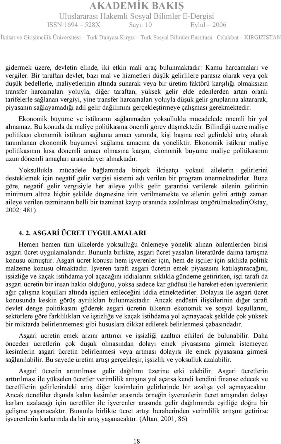 harcamaları yoluyla, diğer taraftan, yüksek gelir elde edenlerden artan oranlı tarifelerle sağlanan vergiyi, yine transfer harcamaları yoluyla düşük gelir gruplarına aktararak, piyasanın