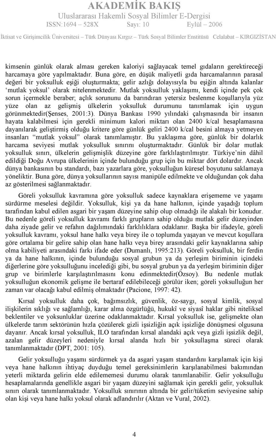 Mutlak yoksulluk yaklaşımı, kendi içinde pek çok sorun içermekle beraber; açlık sorununu da barındıran yetersiz beslenme koşullarıyla yüz yüze olan az gelişmiş ülkelerin yoksulluk durumunu tanımlamak