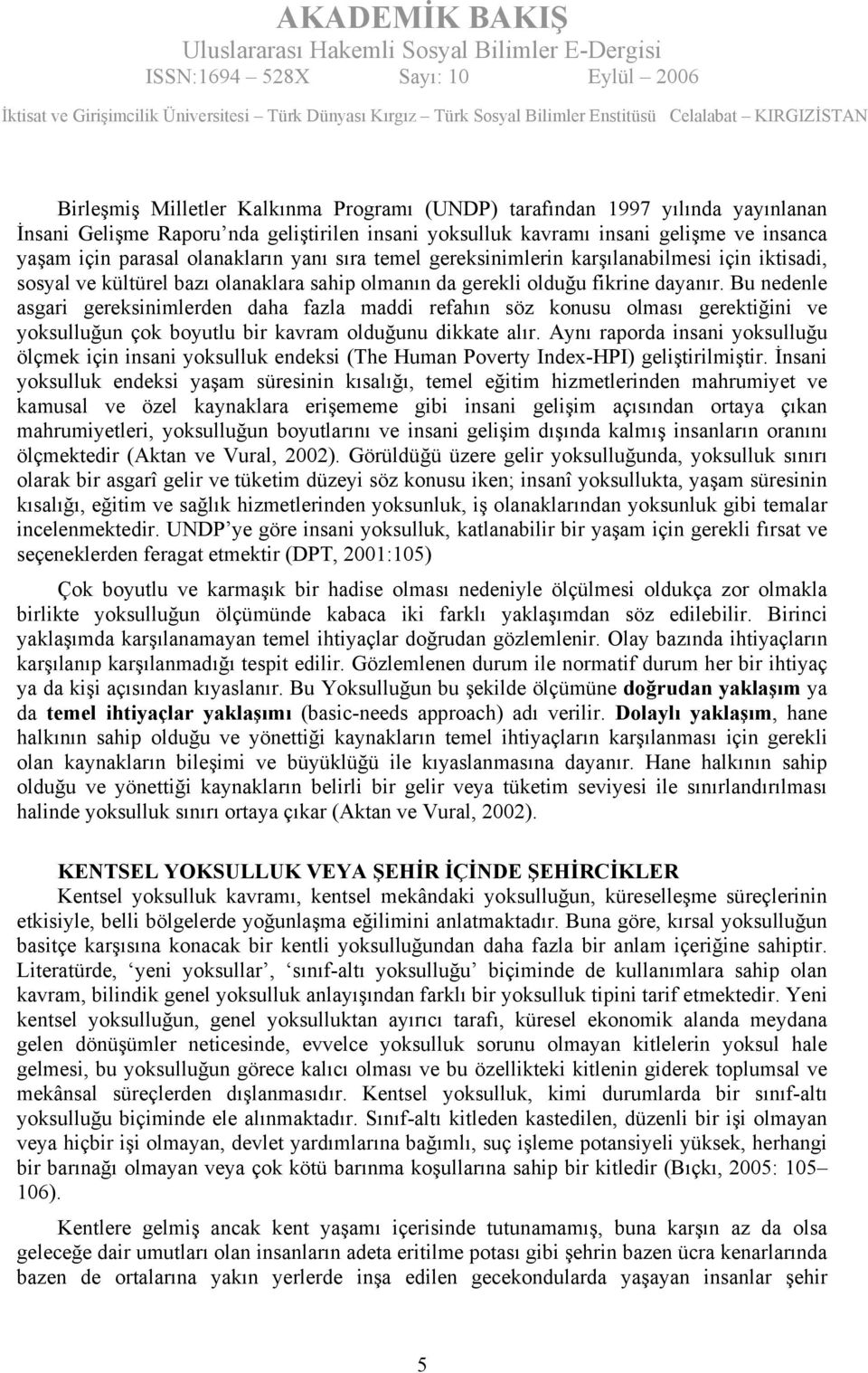 Bu nedenle asgari gereksinimlerden daha fazla maddi refahın söz konusu olması gerektiğini ve yoksulluğun çok boyutlu bir kavram olduğunu dikkate alır.