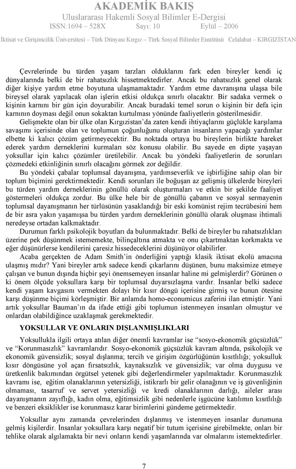 Bir sadaka vermek o kişinin karnını bir gün için doyurabilir. Ancak buradaki temel sorun o kişinin bir defa için karnının doyması değil onun sokaktan kurtulması yönünde faaliyetlerin gösterilmesidir.