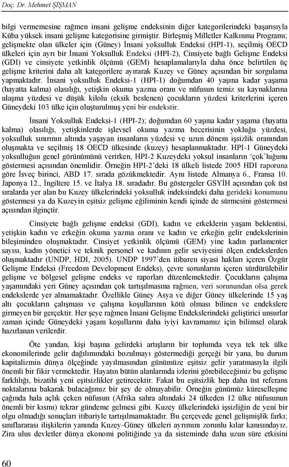 Gelişme Endeksi (GDI) ve cinsiyete yetkinlik ölçümü (GEM) hesaplamalarıyla daha önce belirtilen üç gelişme kriterini daha alt kategorilere ayırarak Kuzey ve Güney açısından bir sorgulama yapmaktadır.