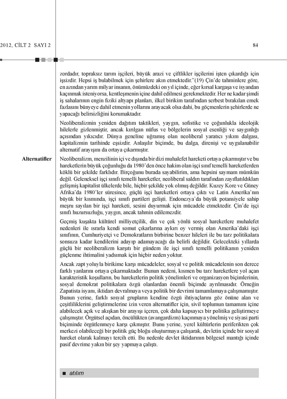 Her ne kadar şimdi iş sahalarının engin fiziki altyapı planları, ilkel birikim tarafından serbest bırakılan emek fazlasını bünyeye dahil etmenin yollarını arayacak olsa dahi, bu göçmenlerin