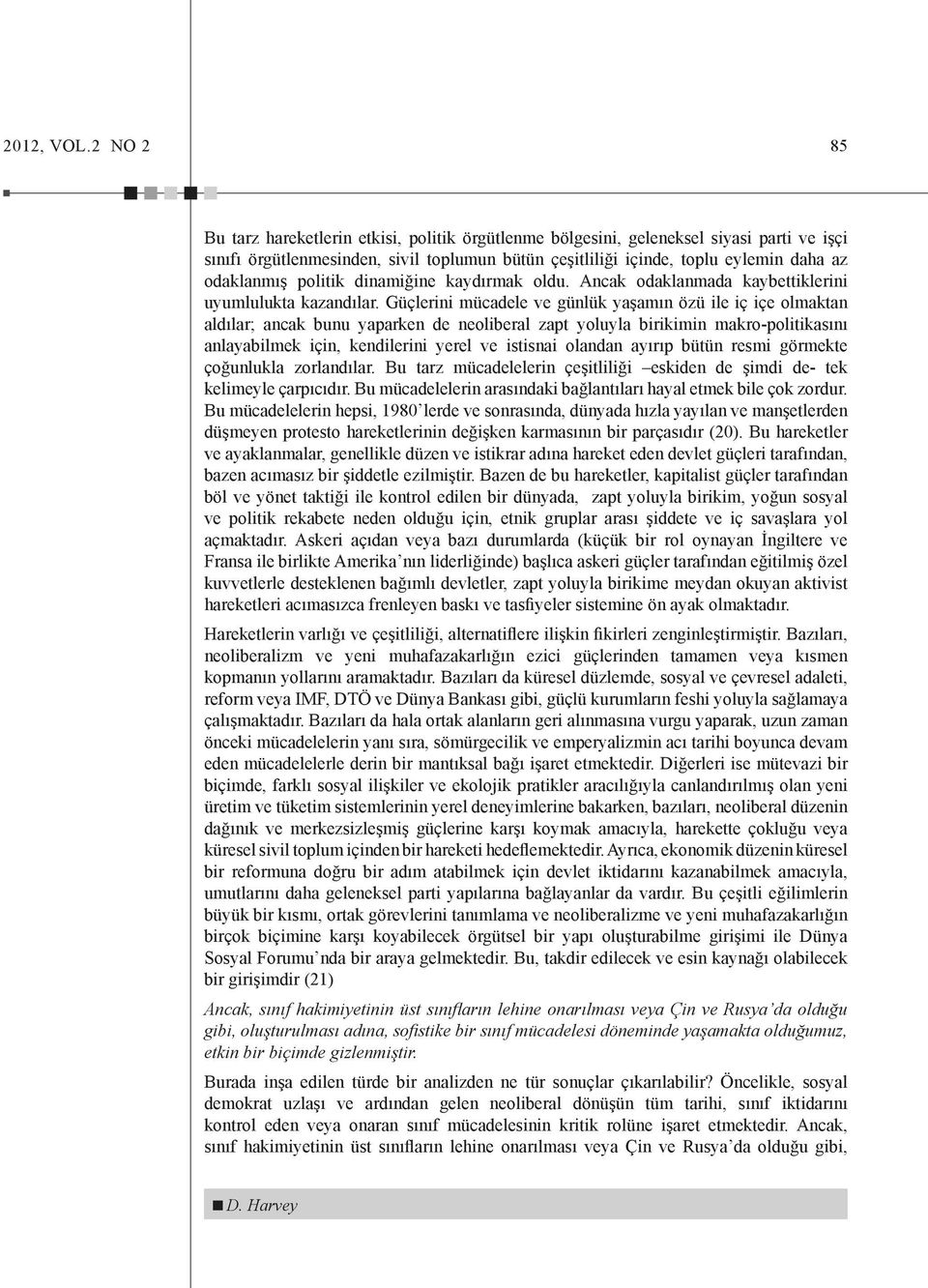 politik dinamiğine kaydırmak oldu. Ancak odaklanmada kaybettiklerini uyumlulukta kazandılar.