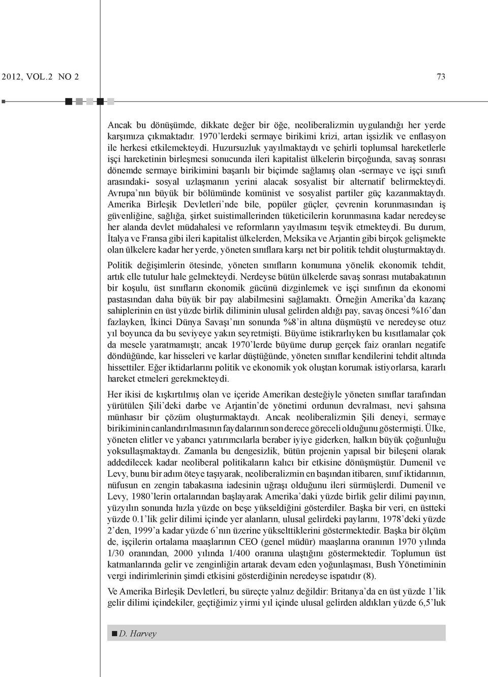 Huzursuzluk yayılmaktaydı ve şehirli toplumsal hareketlerle işçi hareketinin birleşmesi sonucunda ileri kapitalist ülkelerin birçoğunda, savaş sonrası dönemde sermaye birikimini başarılı bir biçimde