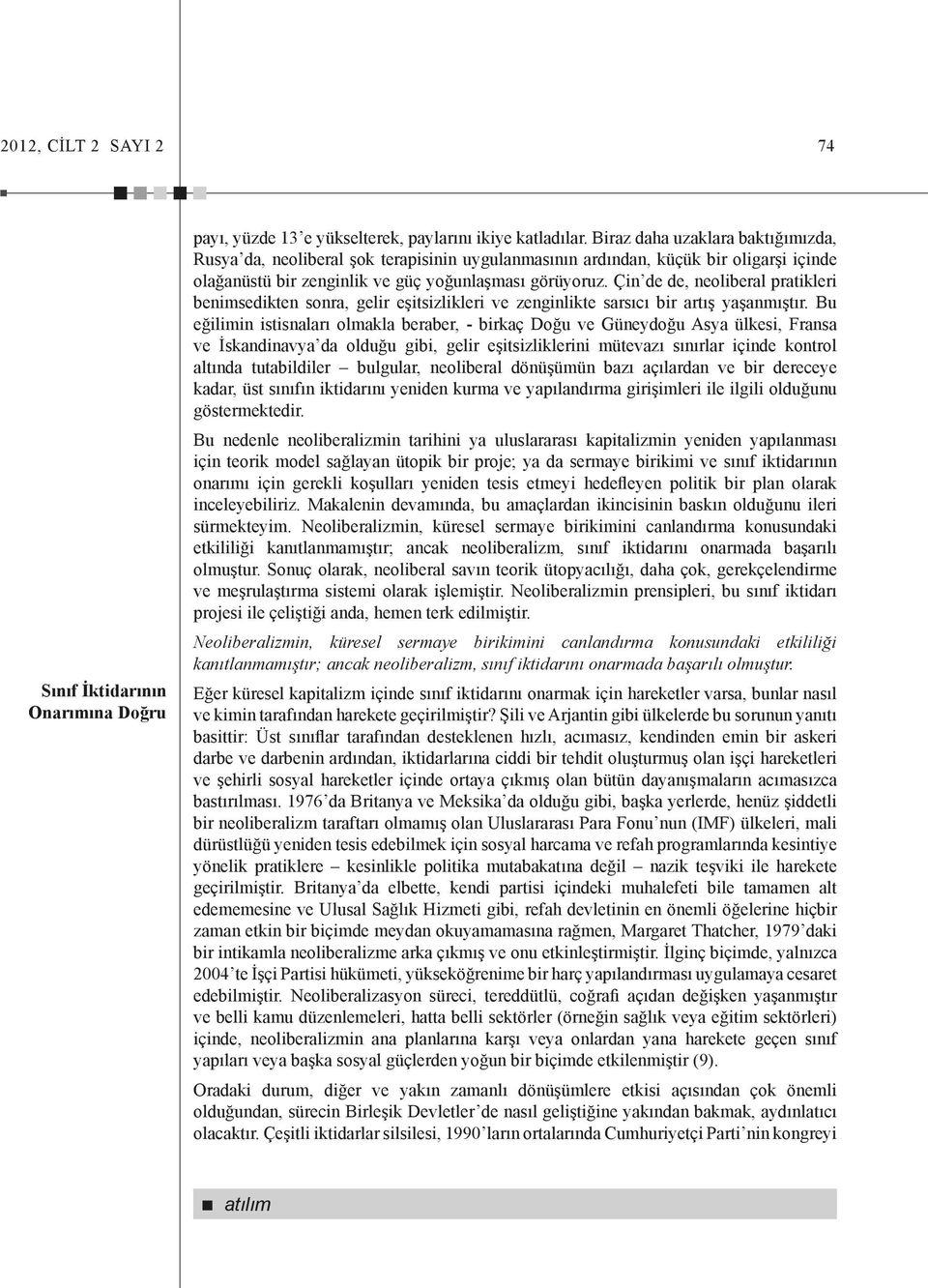 Çin de de, neoliberal pratikleri benimsedikten sonra, gelir eşitsizlikleri ve zenginlikte sarsıcı bir artış yaşanmıştır.